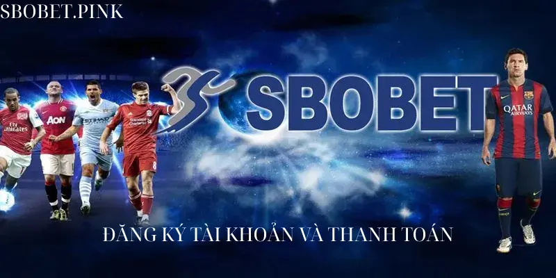 Đăng ký tài khoản và thanh toán tại SBOBET